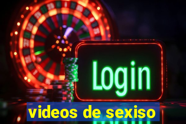 videos de sexiso